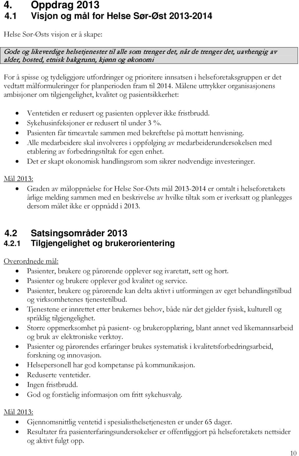 bakgrunn, kjønn og økonomi For å spisse og tydeliggjøre utfordringer og prioritere innsatsen i helseforetaksgruppen er det vedtatt målformuleringer for planperioden fram til 2014.