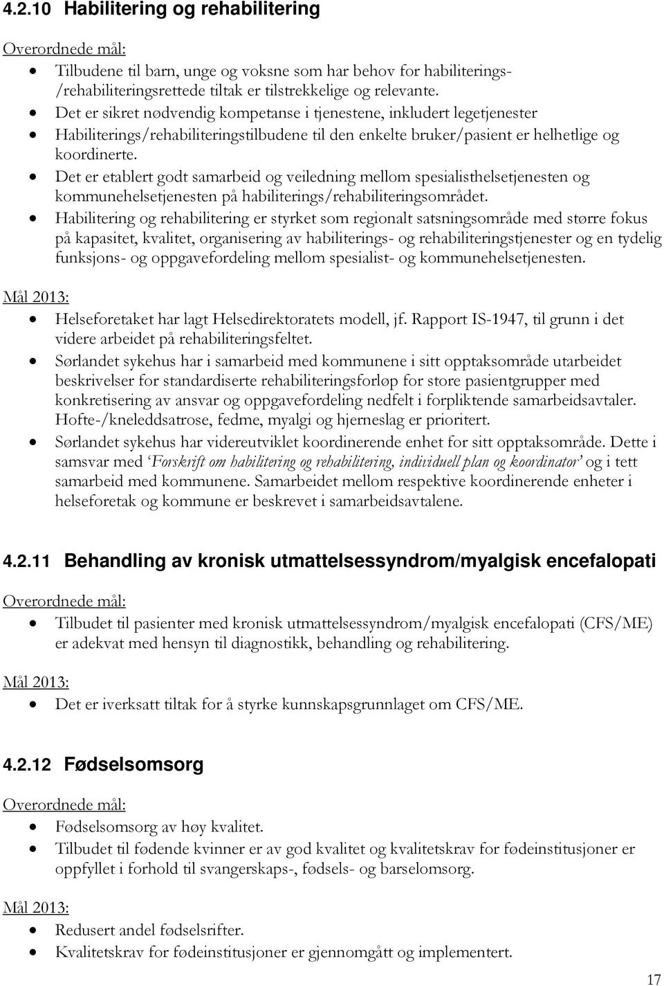 Det er etablert godt samarbeid og veiledning mellom spesialisthelsetjenesten og kommunehelsetjenesten på habiliterings/rehabiliteringsområdet.