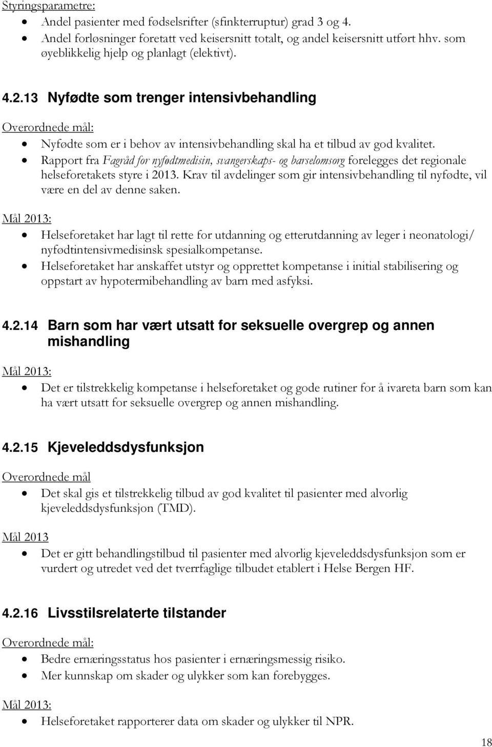 Rapport fra Fagråd for nyfødtmedisin, svangerskaps- og barselomsorg forelegges det regionale helseforetakets styre i 2013.