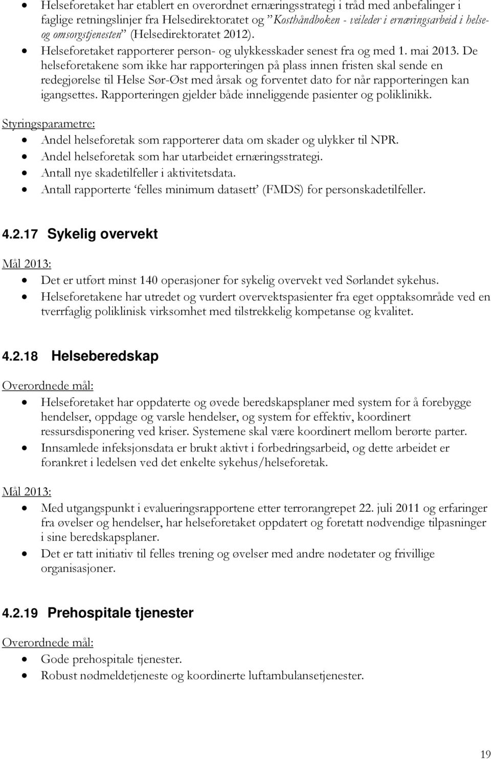 De helseforetakene som ikke har rapporteringen på plass innen fristen skal sende en redegjørelse til Helse Sør-Øst med årsak og forventet dato for når rapporteringen kan igangsettes.