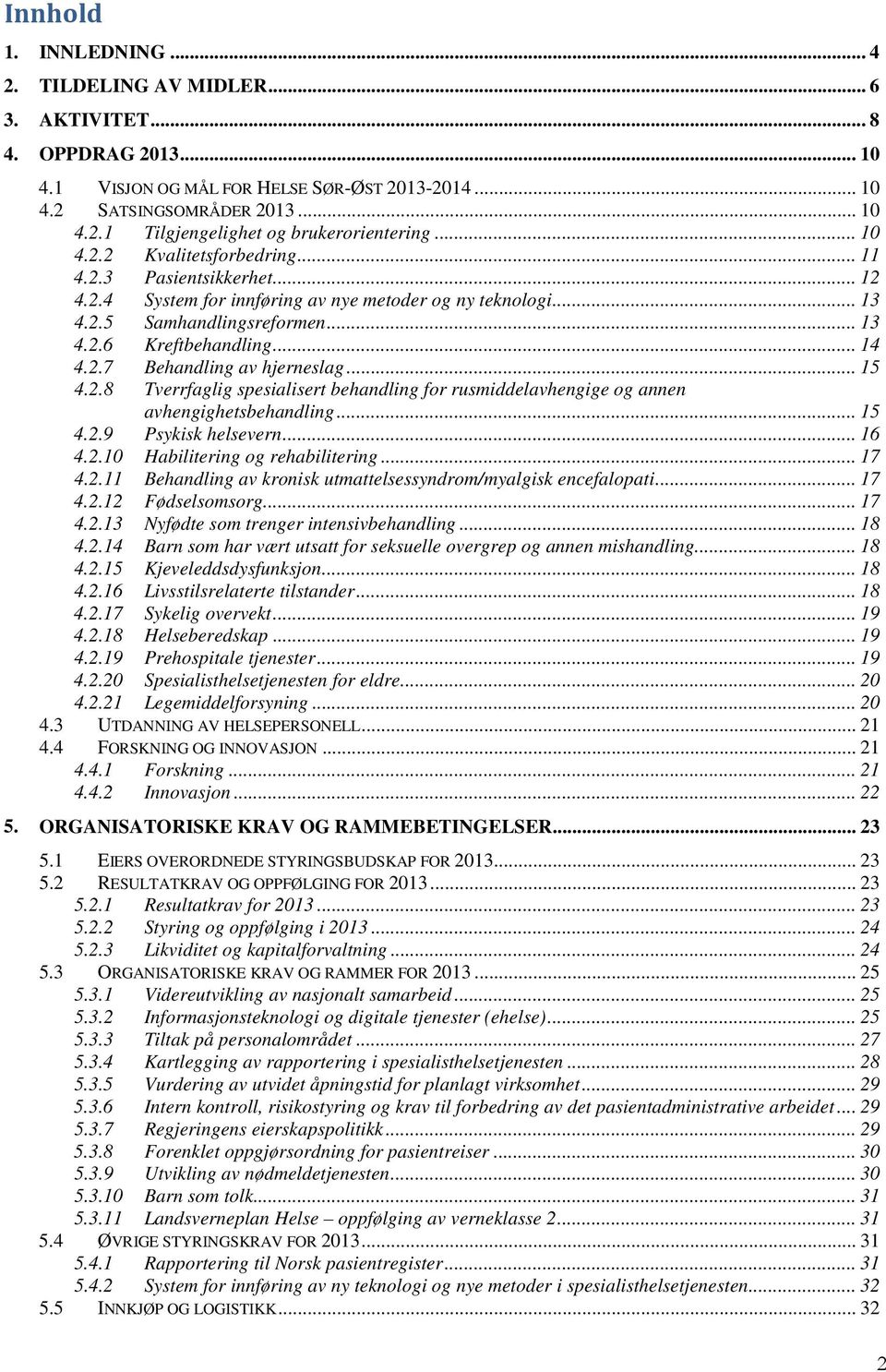 .. 15 4.2.8 Tverrfaglig spesialisert behandling for rusmiddelavhengige og annen avhengighetsbehandling... 15 4.2.9 Psykisk helsevern... 16 4.2.10 Habilitering og rehabilitering... 17 4.2.11 Behandling av kronisk utmattelsessyndrom/myalgisk encefalopati.