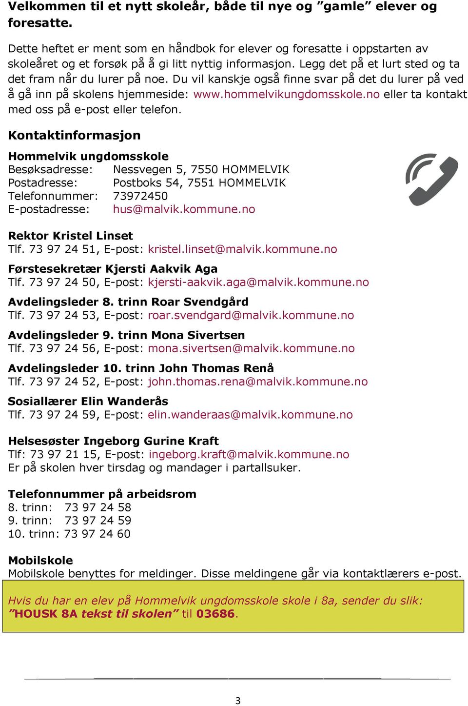 Du vil kanskje også finne svar på det du lurer på ved å gå inn på skolens hjemmeside: www.hommelvikungdomsskole.no eller ta kontakt med oss på e-post eller telefon.