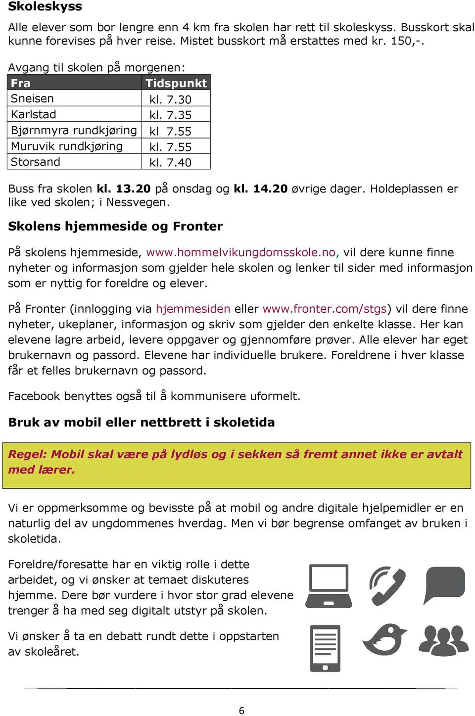 14.20 øvrige dager. Holdeplassen er like ved skolen; i Nessvegen. Skolens hjemmeside og Fronter På skolens hjemmeside, www.hommelvikungdomsskole.