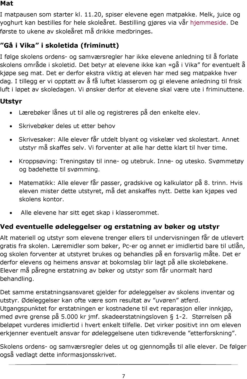 Det betyr at elevene ikke kan «gå i Vika for eventuelt å kjøpe seg mat. Det er derfor ekstra viktig at eleven har med seg matpakke hver dag.