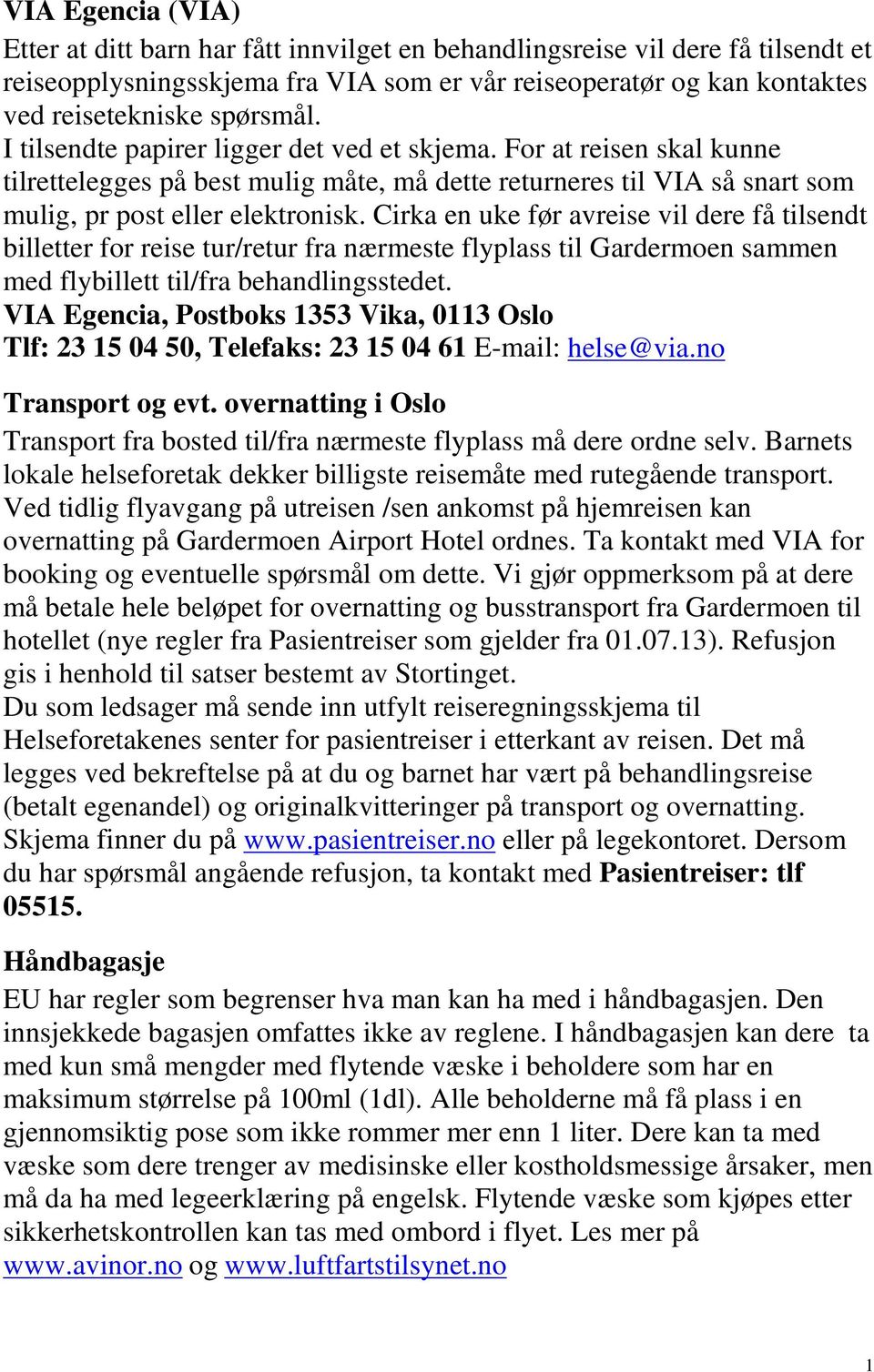 Cirka en uke før avreise vil dere få tilsendt billetter for reise tur/retur fra nærmeste flyplass til Gardermoen sammen med flybillett til/fra behandlingsstedet.