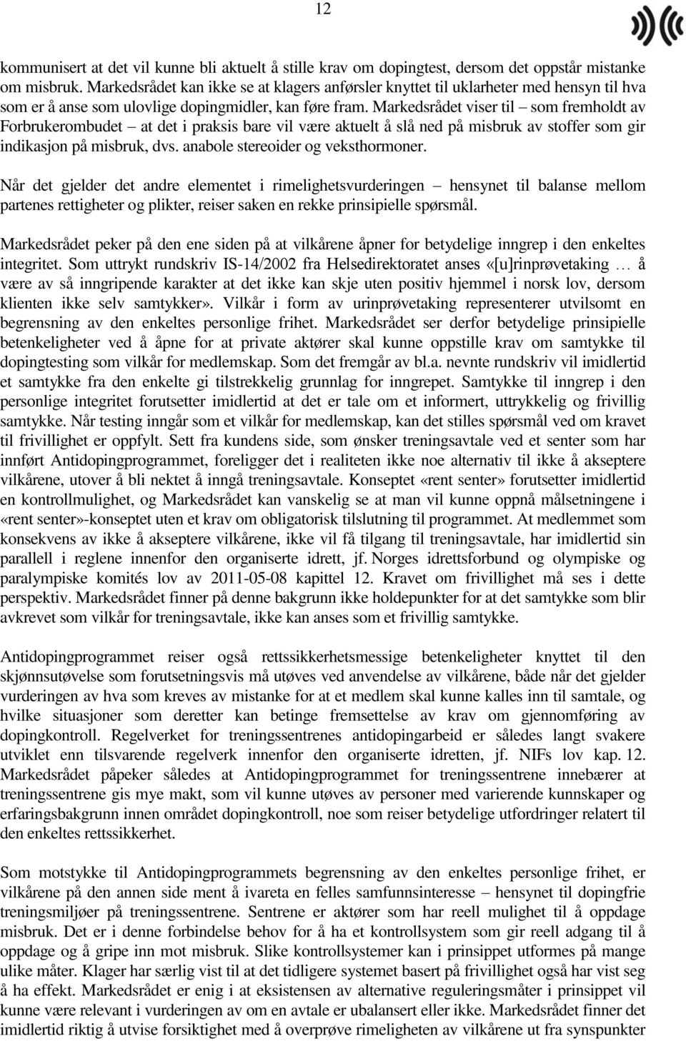 Markedsrådet viser til som fremholdt av Forbrukerombudet at det i praksis bare vil være aktuelt å slå ned på misbruk av stoffer som gir indikasjon på misbruk, dvs. anabole stereoider og veksthormoner.