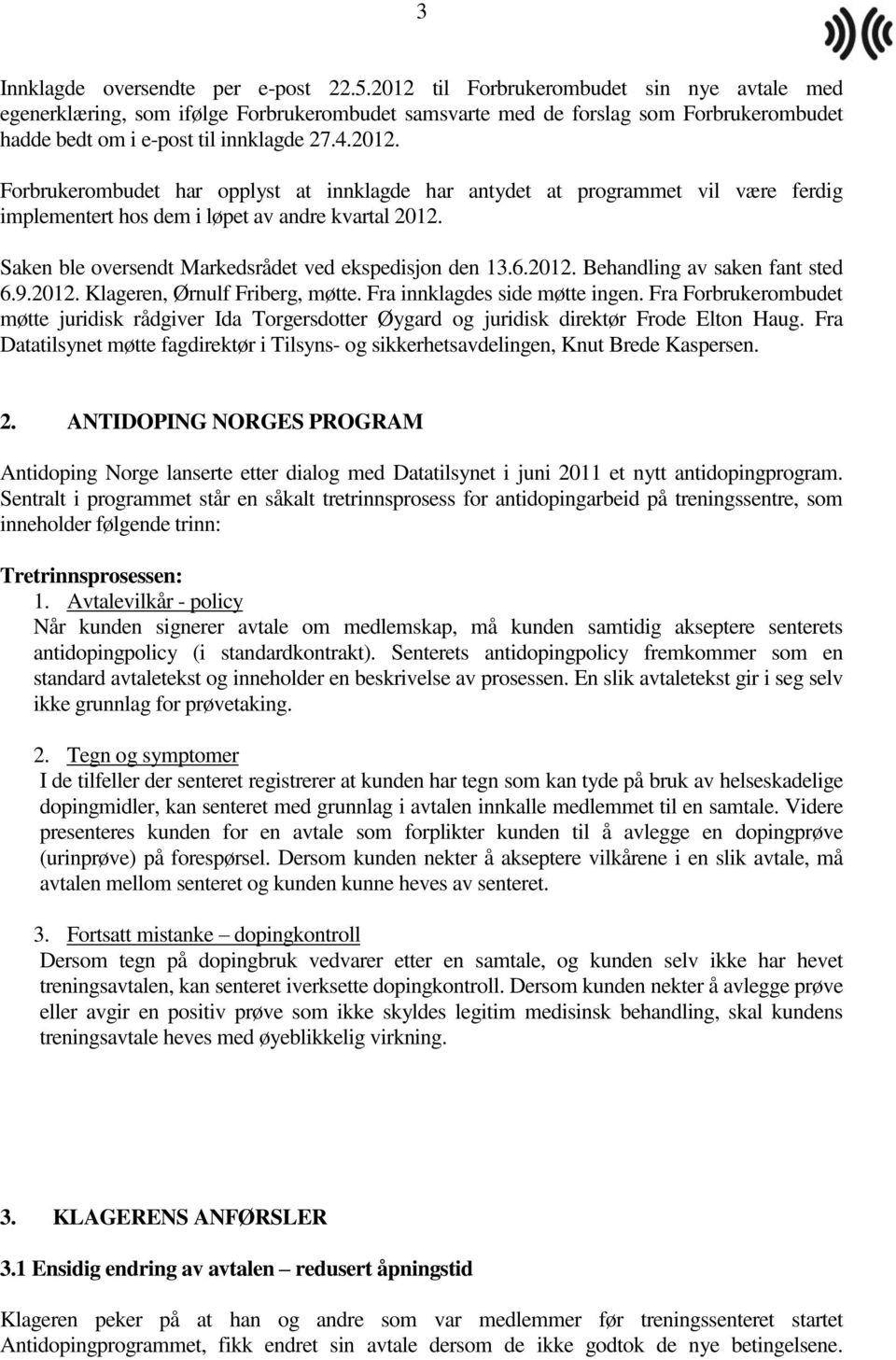 Saken ble oversendt Markedsrådet ved ekspedisjon den 13.6.2012. Behandling av saken fant sted 6.9.2012. Klageren, Ørnulf Friberg, møtte. Fra innklagdes side møtte ingen.