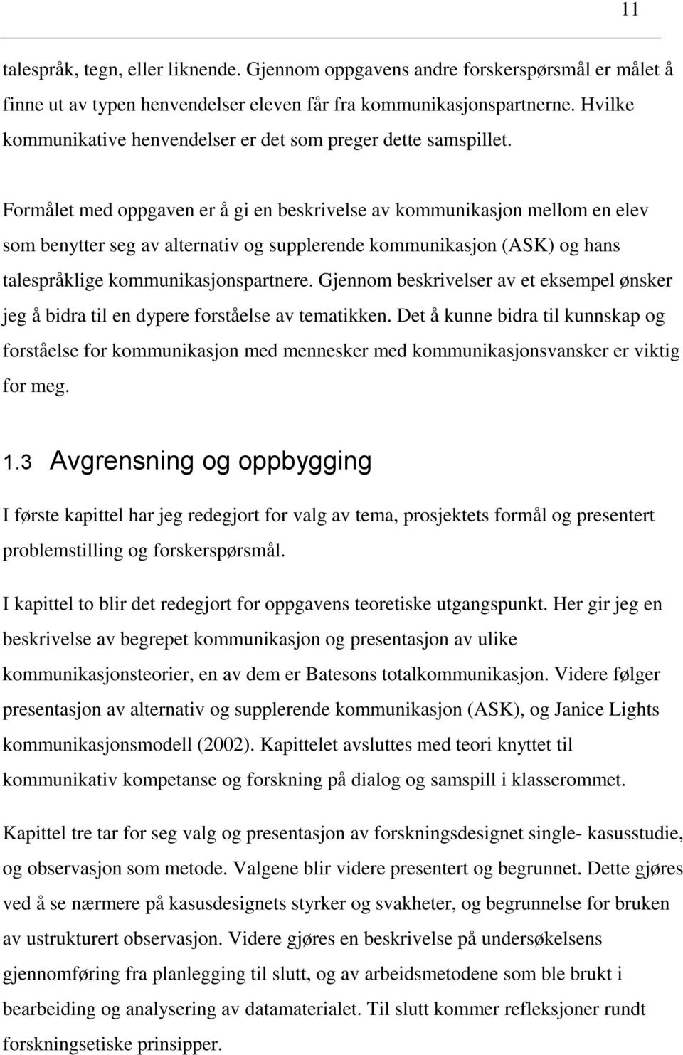 Formålet med oppgaven er å gi en beskrivelse av kommunikasjon mellom en elev som benytter seg av alternativ og supplerende kommunikasjon (ASK) og hans talespråklige kommunikasjonspartnere.