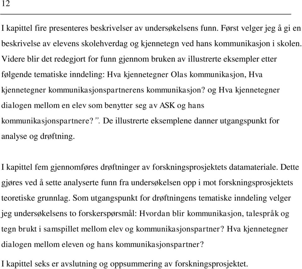 kommunikasjon? og Hva kjennetegner dialogen mellom en elev som benytter seg av ASK og hans kommunikasjonspartnere?. De illustrerte eksemplene danner utgangspunkt for analyse og drøftning.