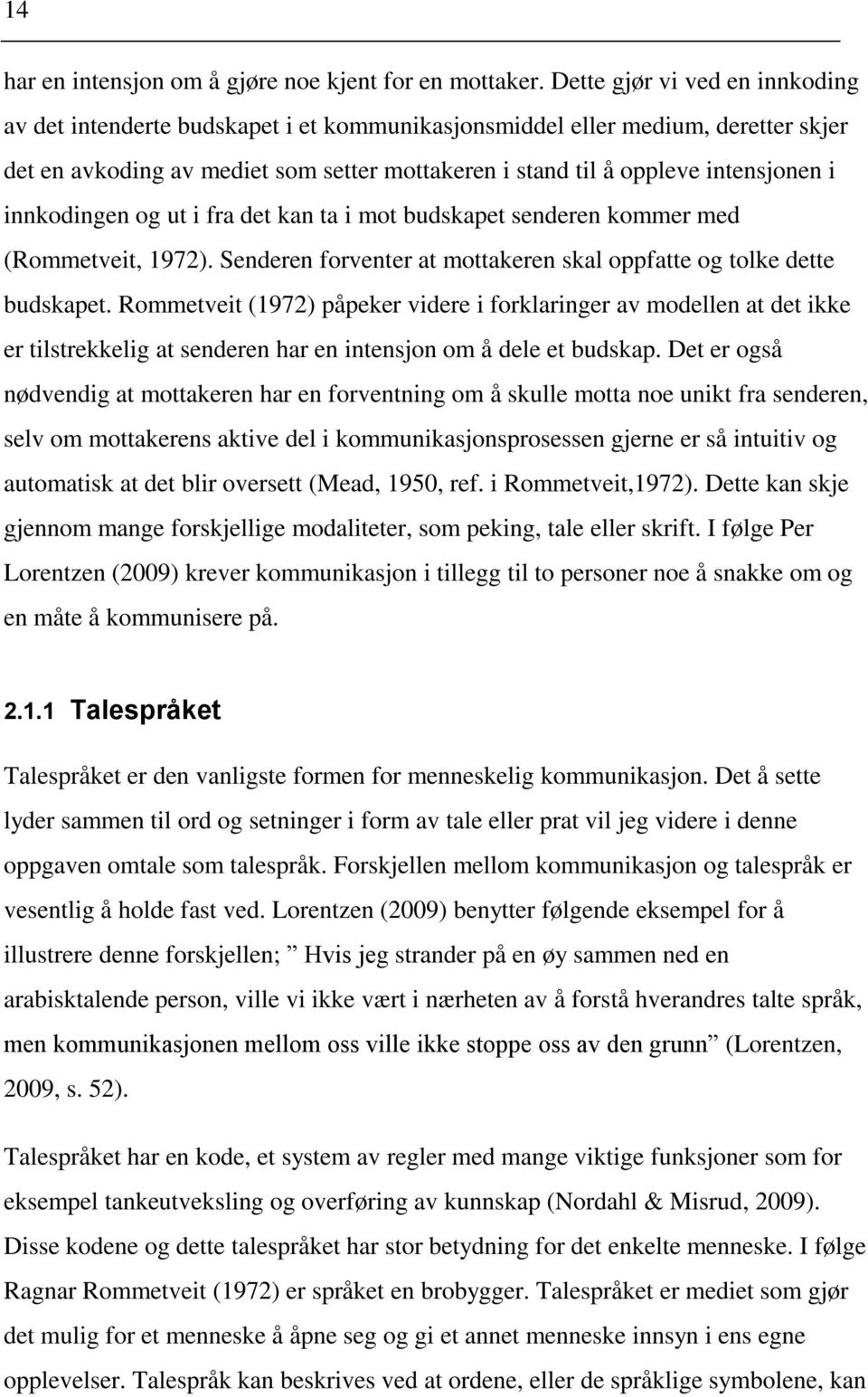 innkodingen og ut i fra det kan ta i mot budskapet senderen kommer med (Rommetveit, 1972). Senderen forventer at mottakeren skal oppfatte og tolke dette budskapet.