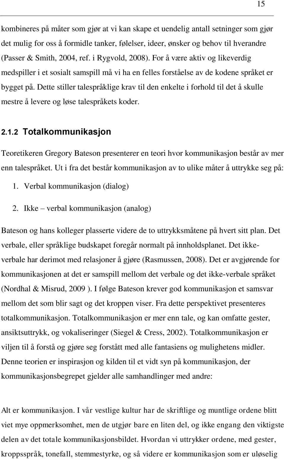 Dette stiller talespråklige krav til den enkelte i forhold til det å skulle mestre å levere og løse talespråkets koder. 2.1.