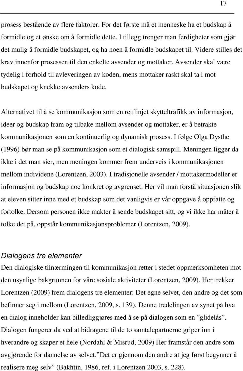 Avsender skal være tydelig i forhold til avleveringen av koden, mens mottaker raskt skal ta i mot budskapet og knekke avsenders kode.