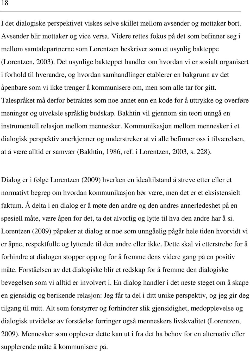 Det usynlige bakteppet handler om hvordan vi er sosialt organisert i forhold til hverandre, og hvordan samhandlinger etablerer en bakgrunn av det åpenbare som vi ikke trenger å kommunisere om, men