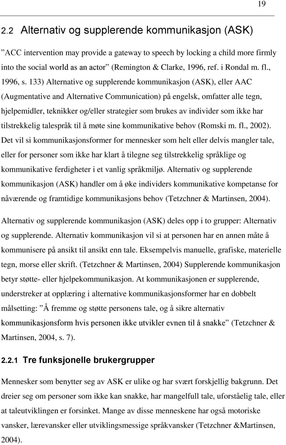 133) Alternative og supplerende kommunikasjon (ASK), eller AAC (Augmentative and Alternative Communication) på engelsk, omfatter alle tegn, hjelpemidler, teknikker og/eller strategier som brukes av