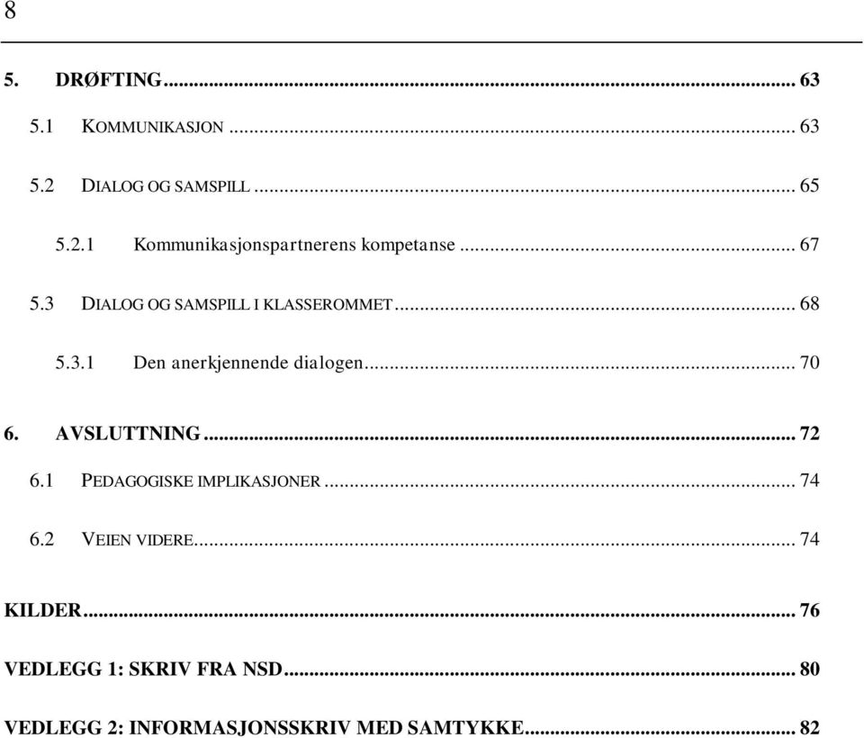 AVSLUTTNING... 72 6.1 PEDAGOGISKE IMPLIKASJONER... 74 6.2 VEIEN VIDERE... 74 KILDER.