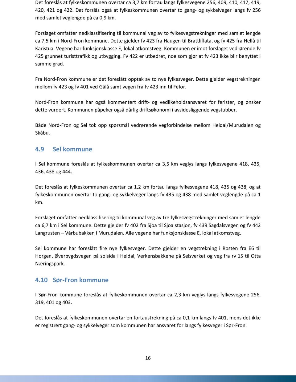 Forslaget omfatter nedklassifisering til kommunal veg av to fylkesvegstrekninger med samlet lengde ca 7,5 km i Nord-Fron kommune.