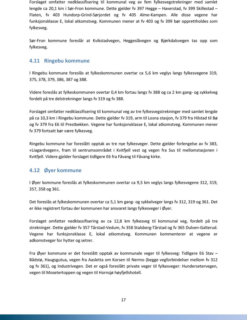 Kommunen mener at fv 403 og fv 399 bør opprettholdes som fylkesveg. Sør-Fron kommune foreslår at Kvikstadvegen, Heggeslåvegen og Bjørkdalsvegen tas opp som fylkesveg. 4.11 Ringebu kommune I Ringebu kommune foreslås at fylkeskommunen overtar ca 5,6 km veglys langs fylkesvegene 319, 375, 378, 379, 386, 387 og 388.