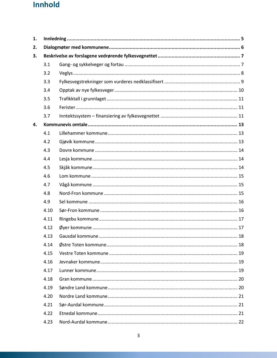 .. 11 4. Kommunevis omtale... 13 4.1 Lillehammer kommune... 13 4.2 Gjøvik kommune... 13 4.3 Dovre kommune... 14 4.4 Lesja kommune... 14 4.5 Skjåk kommune... 14 4.6 Lom kommune... 15 4.7 Vågå kommune.