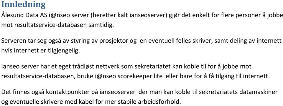 Ianseo server har et eget trådløst nettverk som sekretariatet kan koble til for å jobbe mot resultatservice-databasen, bruke i@nseo scorekeeper lite eller bare