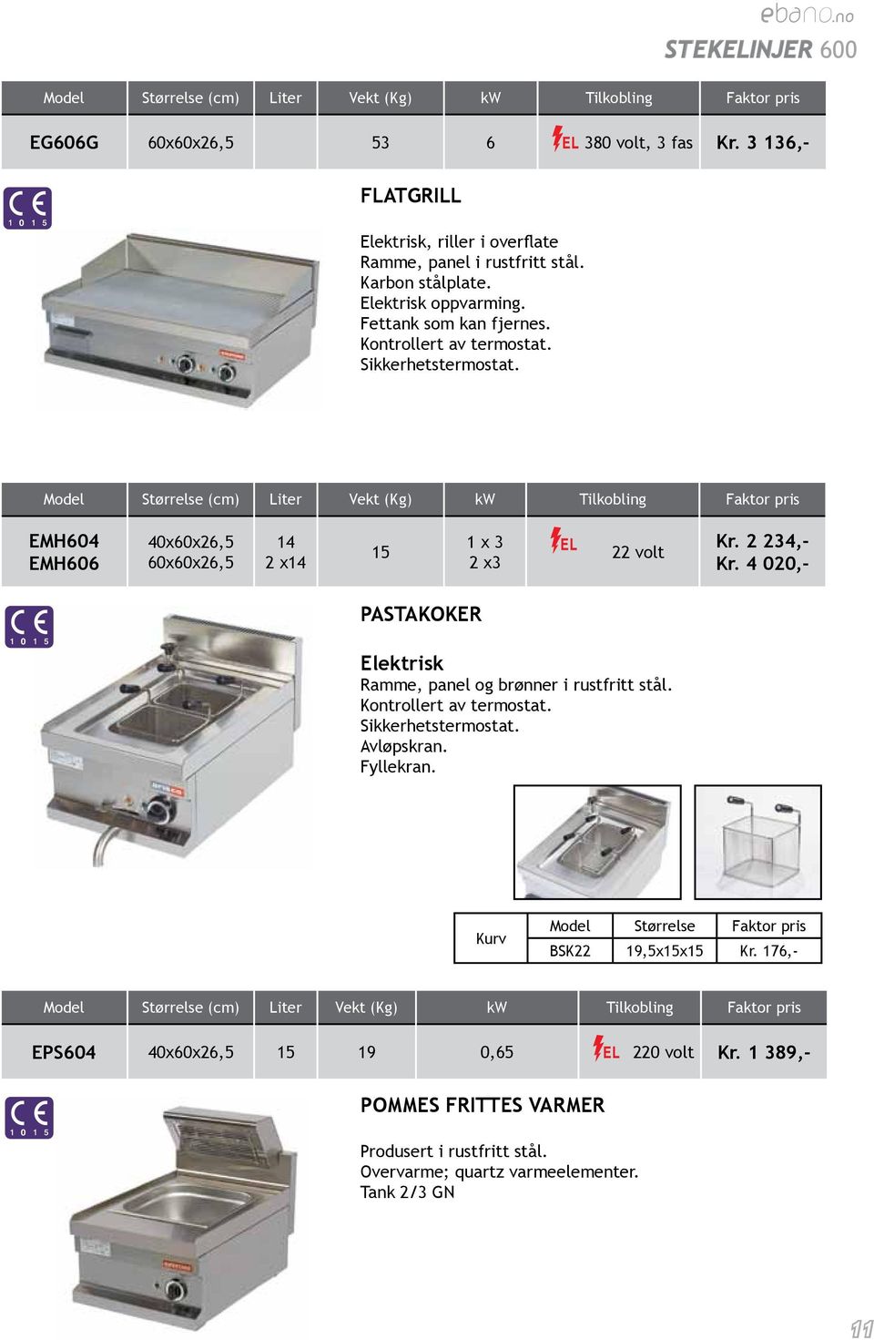 2 234,- Kr. 4 020,- PASTAKOKER Elektrisk Ramme, panel og brønner i rustfritt stål. Kontrollert av termostat. Sikkerhetstermostat. Avløpskran. Fyllekran.