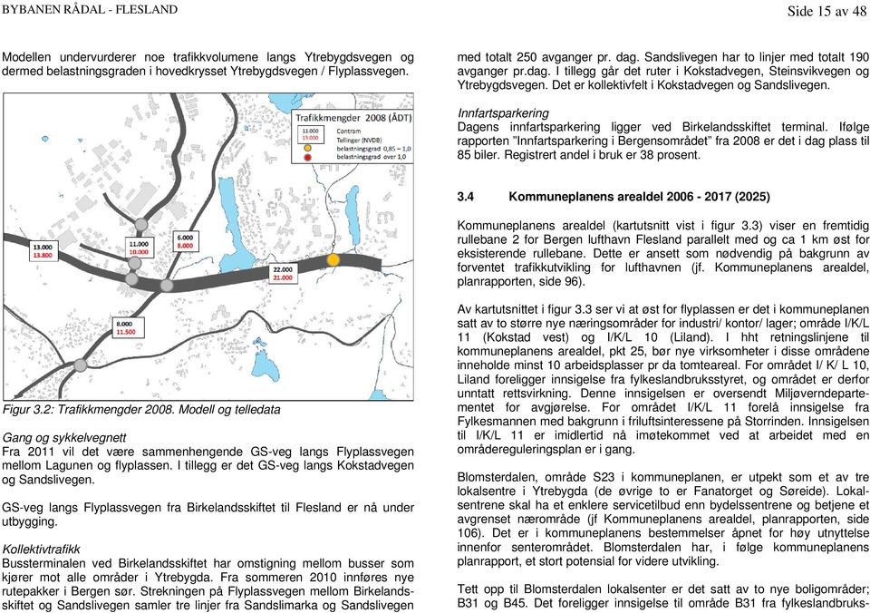 Det er kollektivfelt i Kokstadvegen og Sandslivegen. Innfartsparkering Dagens innfartsparkering ligger ved Birkelandsskiftet terminal.