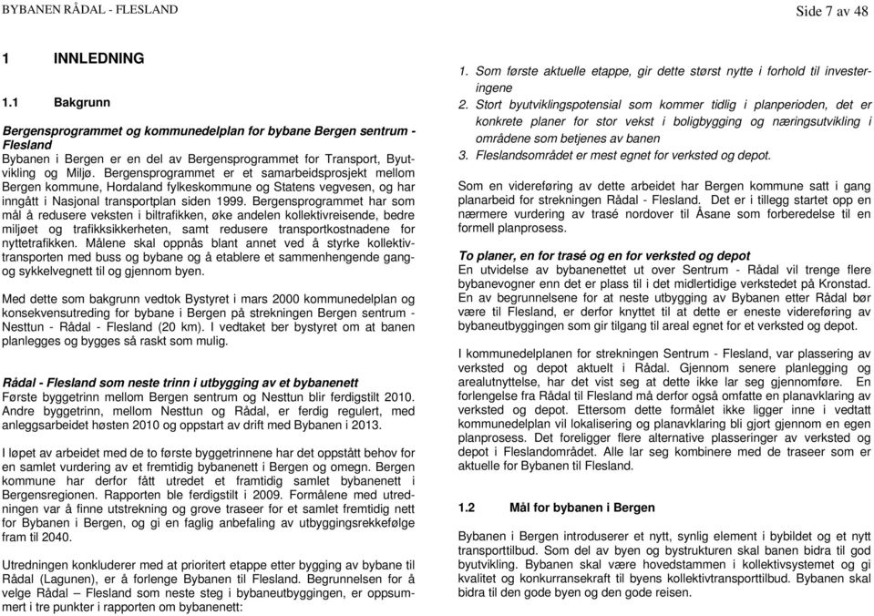 Bergensprogrammet er et samarbeidsprosjekt mellom Bergen kommune, Hordaland fylkeskommune og Statens vegvesen, og har inngått i Nasjonal transportplan siden 1999.