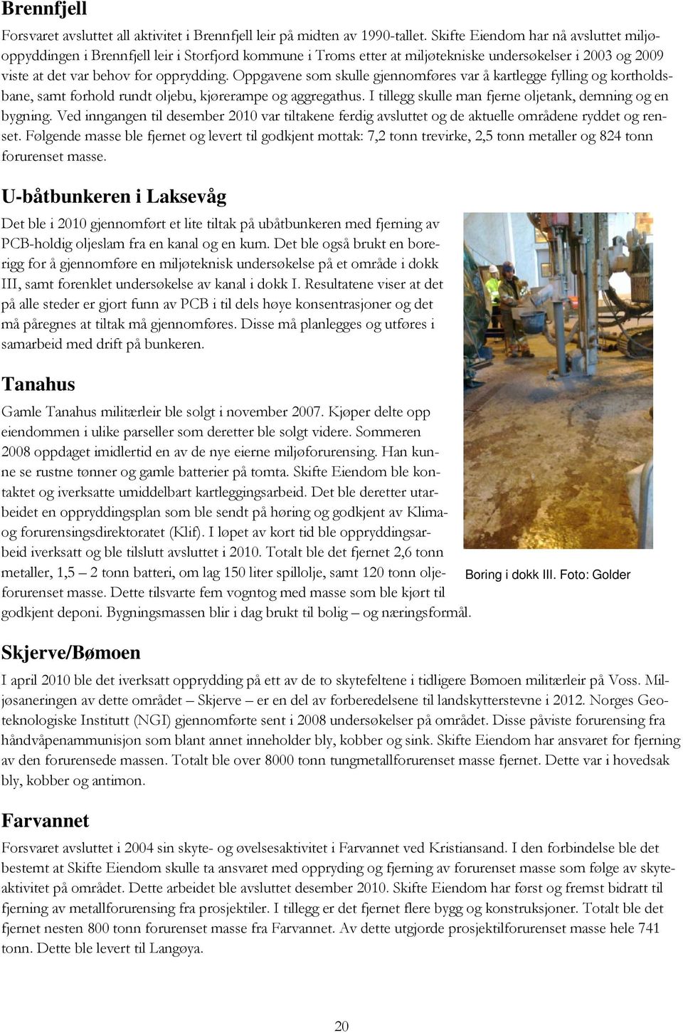 Oppgavene som skulle gjennomføres var å kartlegge fylling og kortholdsbane, samt forhold rundt oljebu, kjørerampe og aggregathus. I tillegg skulle man fjerne oljetank, demning og en bygning.