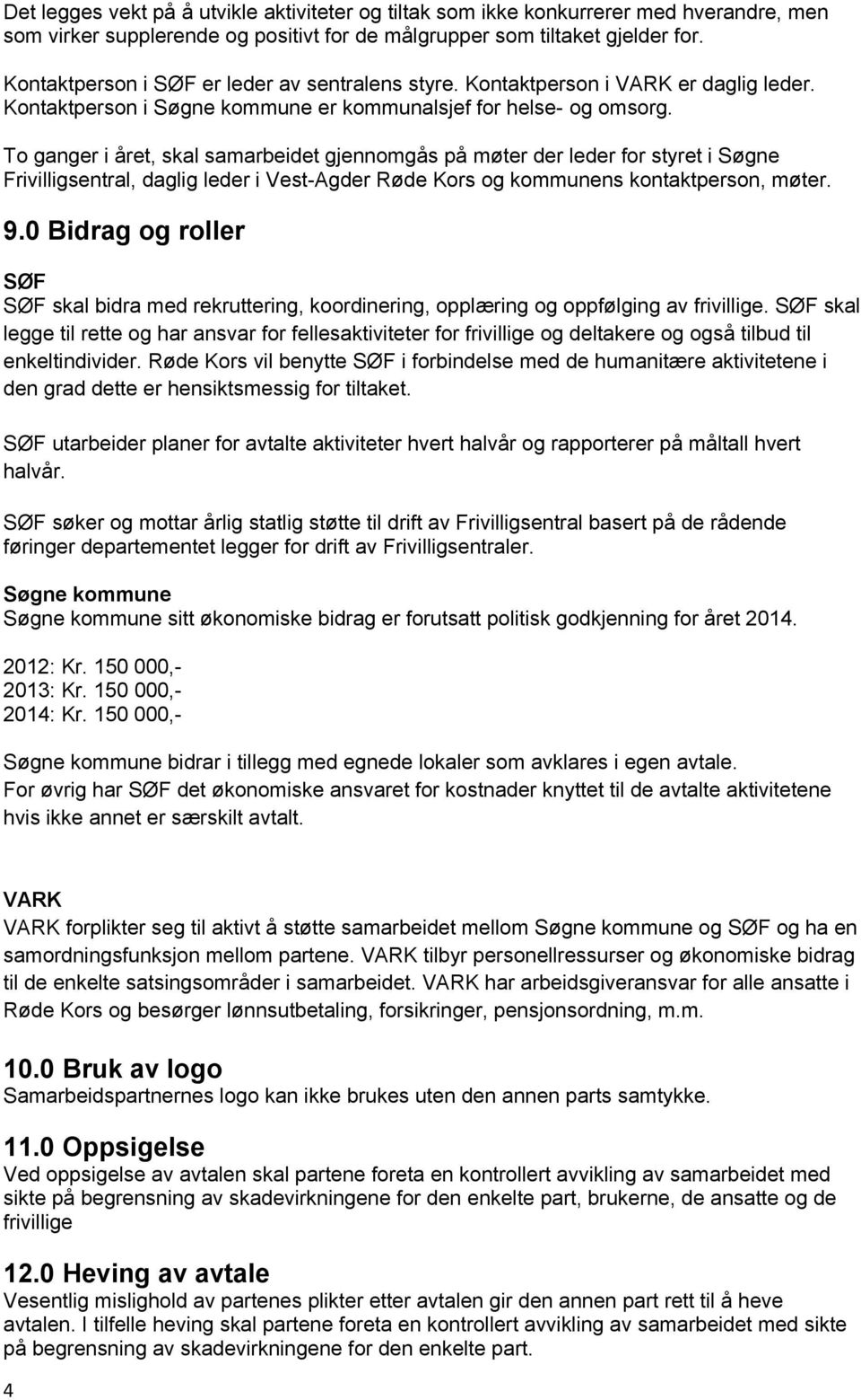 To ganger i året, skal samarbeidet gjennomgås på møter der leder for styret i Søgne Frivilligsentral, daglig leder i Vest-Agder Røde Kors og kommunens kontaktperson, møter. 9.