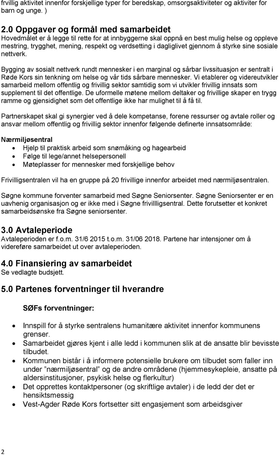 gjennom å styrke sine sosiale nettverk. Bygging av sosialt nettverk rundt mennesker i en marginal og sårbar livssituasjon er sentralt i Røde Kors sin tenkning om helse og vår tids sårbare mennesker.