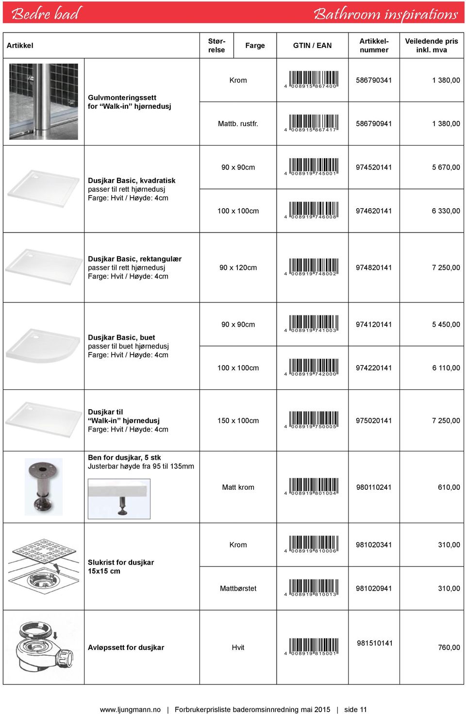 Dusjkar Basic, rektangulær passer til rett hjørnedusj : / Høyde: 4cm 90 x 120cm 4 008919 748002 974820141 7 250,00 Dusjkar Basic, buet passer til buet hjørnedusj : / Høyde: 4cm 90 x 90cm 4 008919