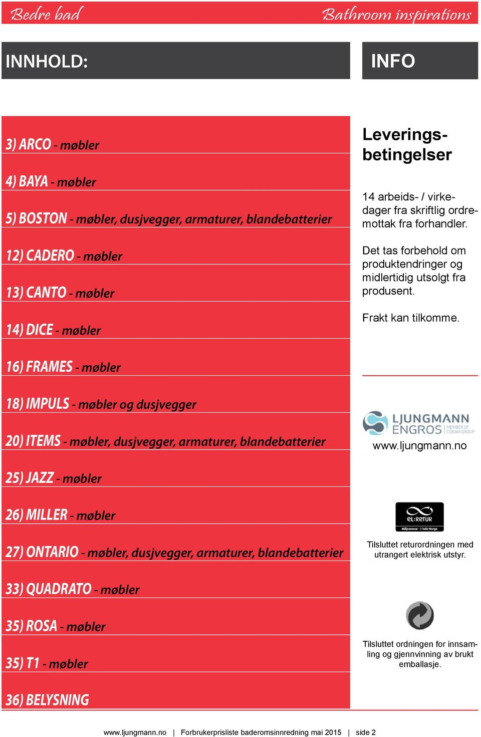 16) FRAMES - møbler 18) IMPULS - møbler og dusjvegger 20) ITEMS - møbler, dusjvegger, armaturer, blandebatterier www.ljungmann.