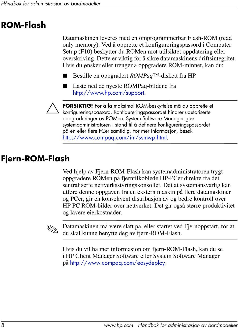 Hvis du ønsker eller trenger å oppgradere ROM-minnet, kan du: Bestille en oppgradert ROMPaq -diskett fra HP. Laste ned de nyeste ROMPaq-bildene fra http://www.hp.com/support.