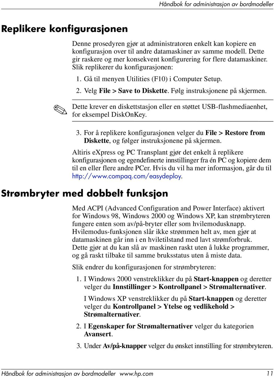 Følg instruksjonene på skjermen. Dette krever en diskettstasjon eller en støttet USB-flashmediaenhet, for eksempel DiskOnKey. 3.