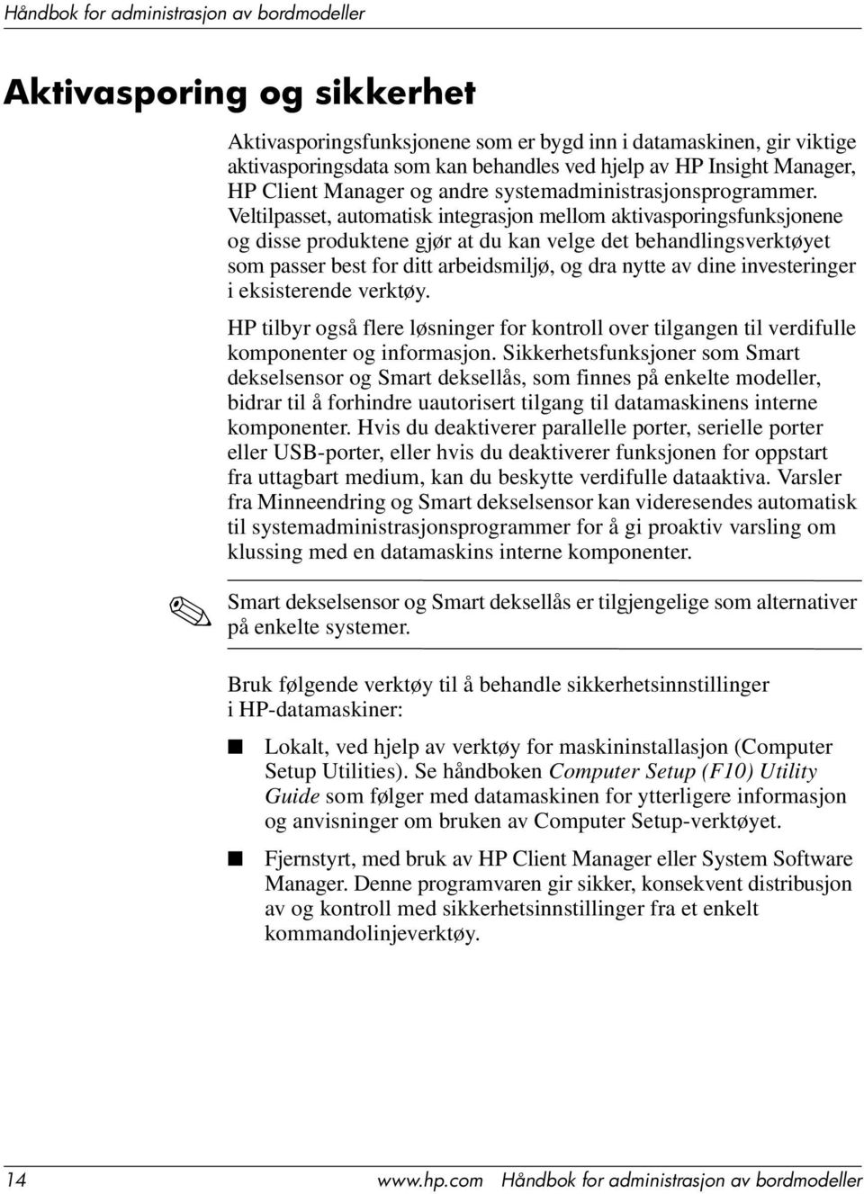 Veltilpasset, automatisk integrasjon mellom aktivasporingsfunksjonene og disse produktene gjør at du kan velge det behandlingsverktøyet som passer best for ditt arbeidsmiljø, og dra nytte av dine