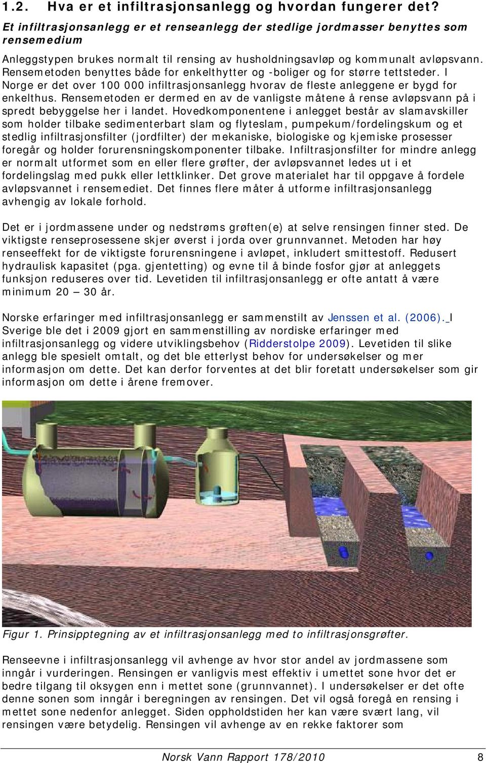 Rensemetoden benyttes både for enkelthytter og -boliger og for større tettsteder. I Norge er det over 100 000 infiltrasjonsanlegg hvorav de fleste anleggene er bygd for enkelthus.