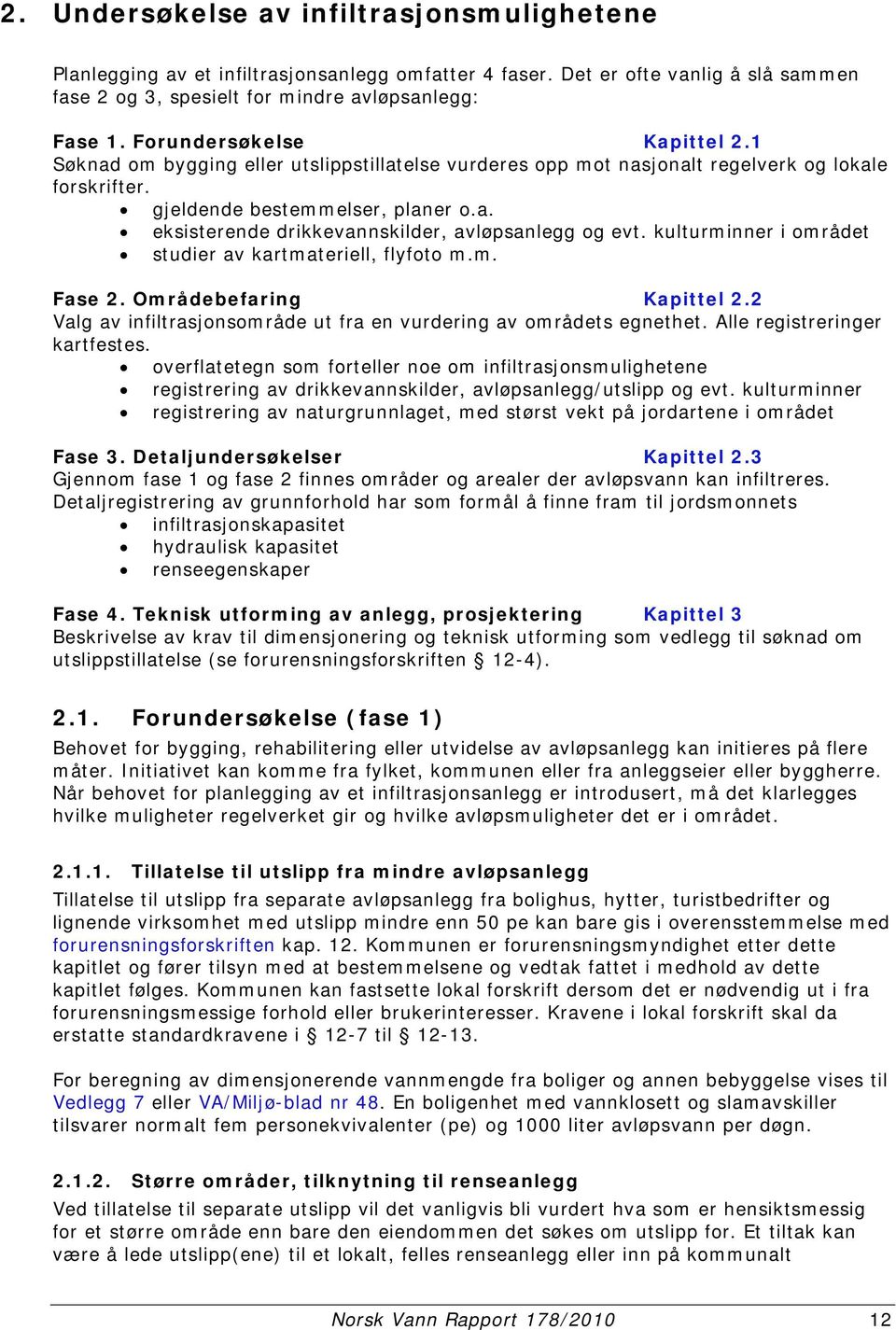 kulturminner i området studier av kartmateriell, flyfoto m.m. Fase 2. Områdebefaring Kapittel 2.2 Valg av infiltrasjonsområde ut fra en vurdering av områdets egnethet. Alle registreringer kartfestes.