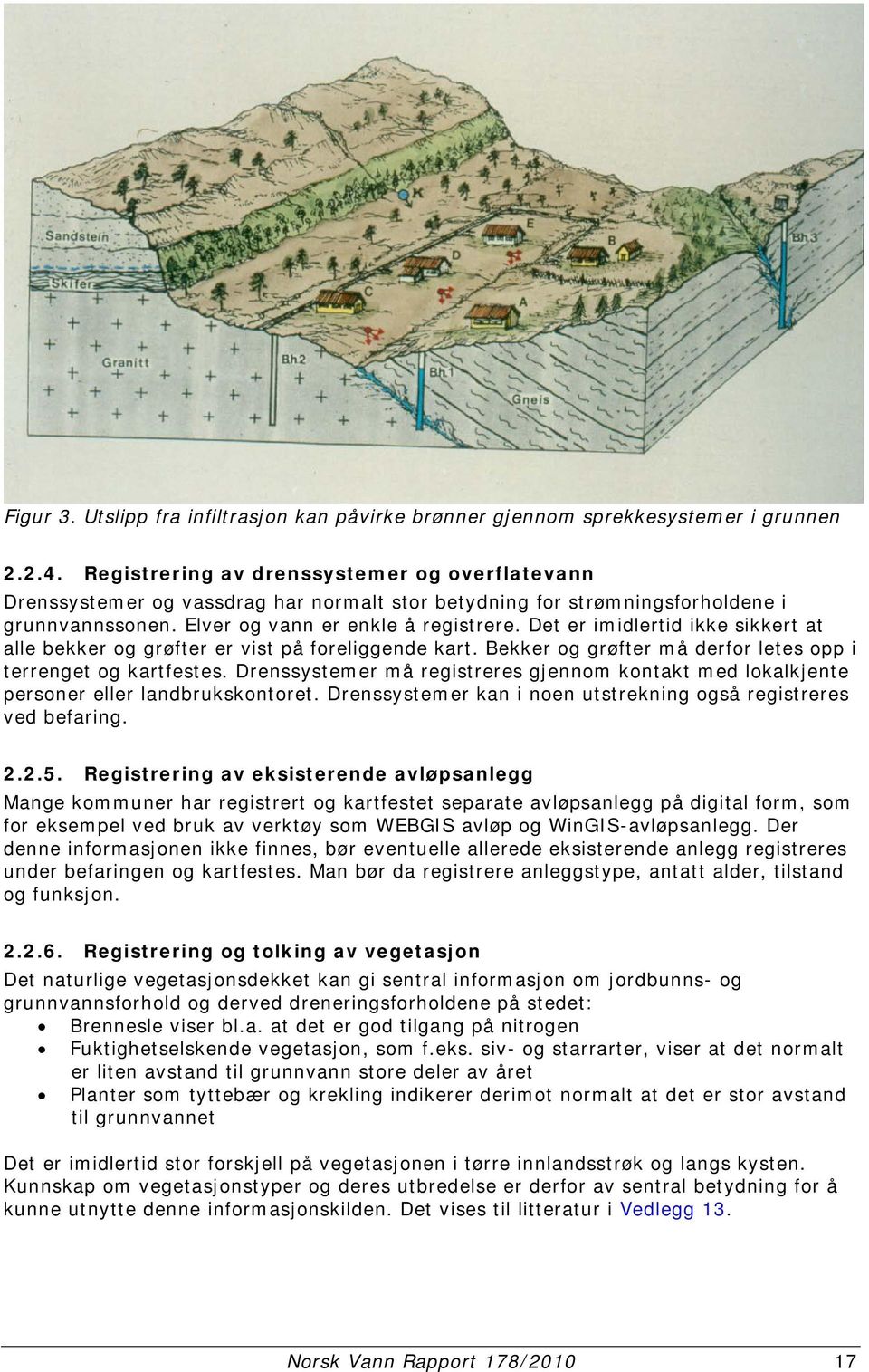 Det er imidlertid ikke sikkert at alle bekker og grøfter er vist på foreliggende kart. Bekker og grøfter må derfor letes opp i terrenget og kartfestes.