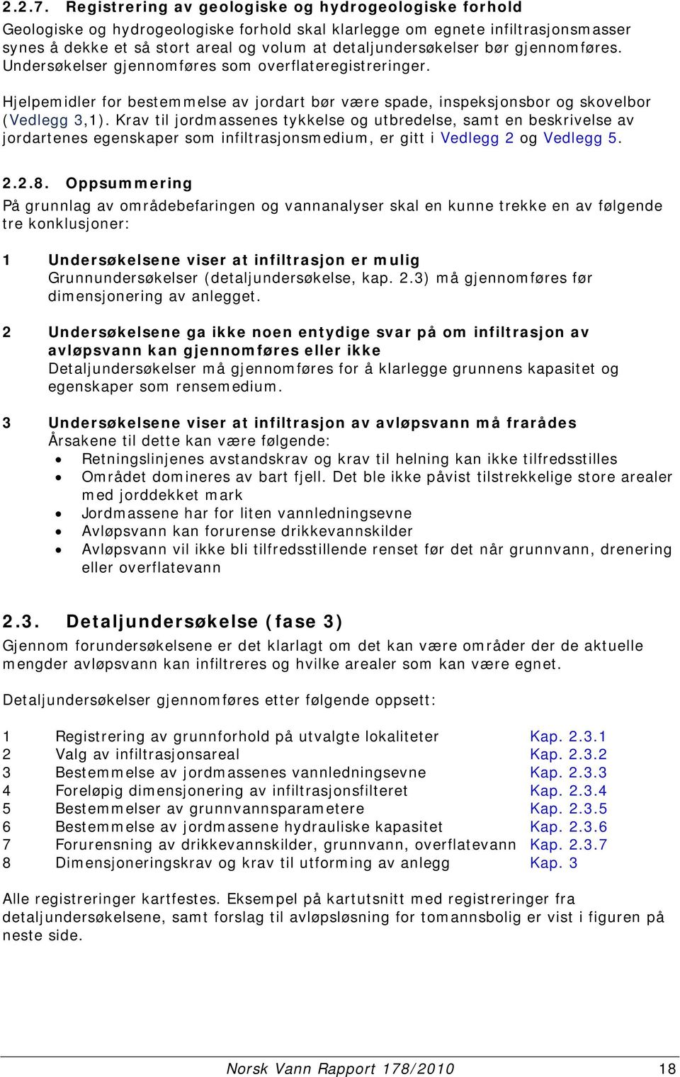 detaljundersøkelser bør gjennomføres. Undersøkelser gjennomføres som overflateregistreringer. Hjelpemidler for bestemmelse av jordart bør være spade, inspeksjonsbor og skovelbor (Vedlegg 3,1).