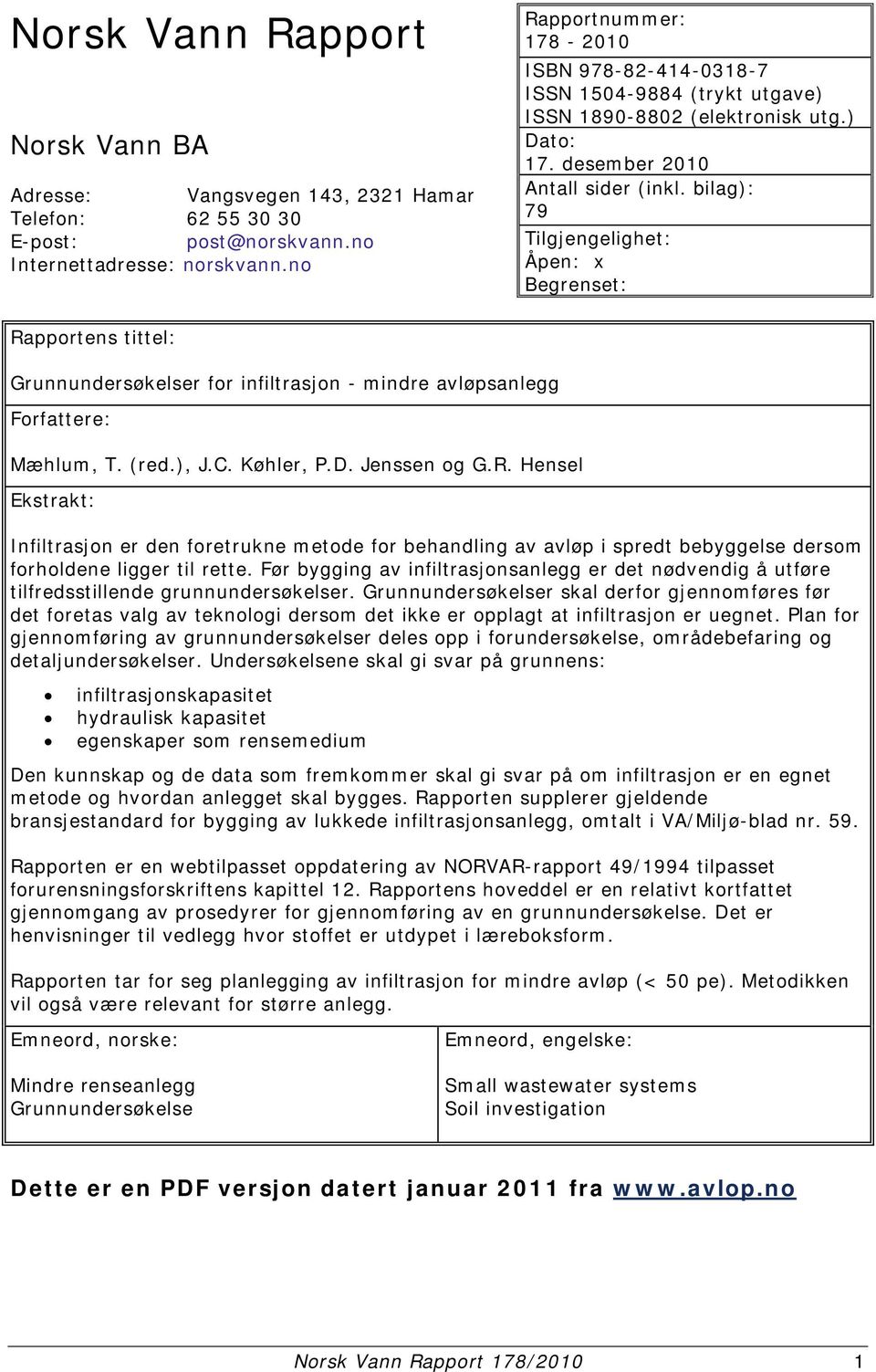 bilag): 79 Tilgjengelighet: Åpen: x Begrenset: Rapportens tittel: Grunnundersøkelser for infiltrasjon - mindre avløpsanlegg Forfattere: Mæhlum, T. (red.), J.C. Køhler, P.D. Jenssen og G.R. Hensel Ekstrakt: Infiltrasjon er den foretrukne metode for behandling av avløp i spredt bebyggelse dersom forholdene ligger til rette.