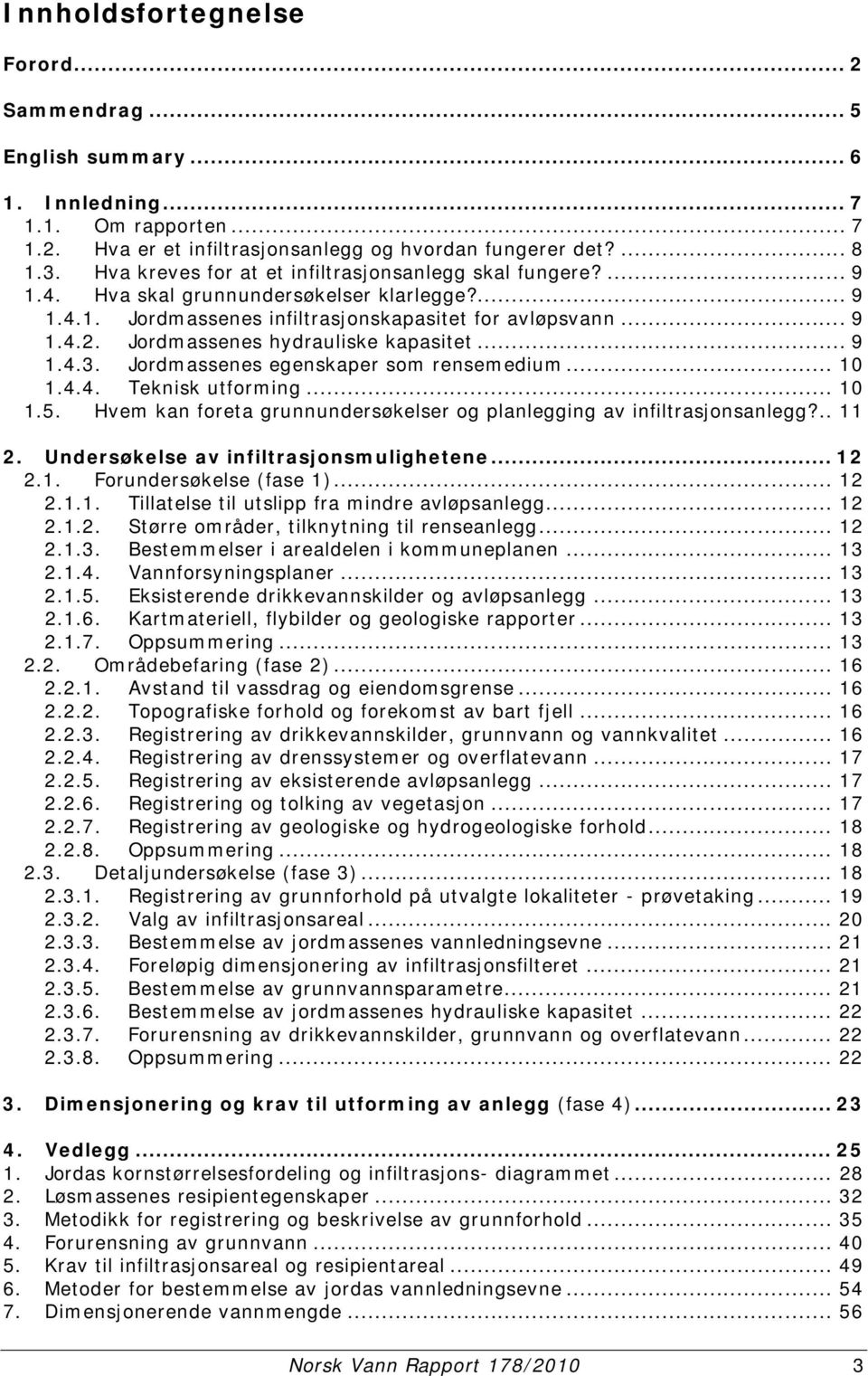 Jordmassenes hydrauliske kapasitet... 9 1.4.3. Jordmassenes egenskaper som rensemedium... 10 1.4.4. Teknisk utforming... 10 1.5.