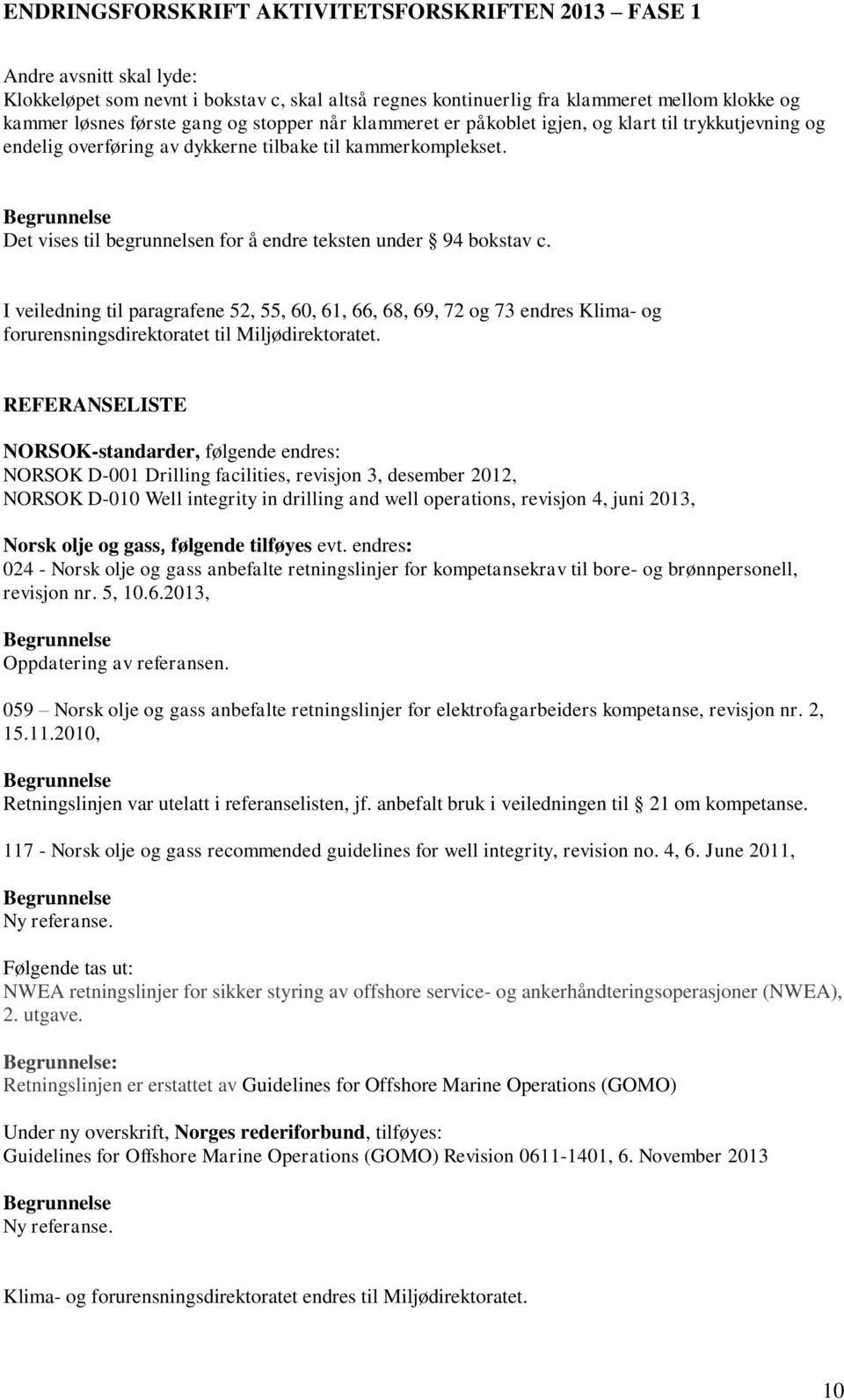 I veiledning til paragrafene 52, 55, 60, 61, 66, 68, 69, 72 og 73 endres Klima- og forurensningsdirektoratet til Miljødirektoratet.