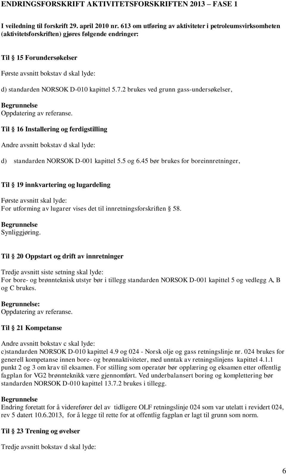 kapittel 5.7.2 brukes ved grunn gass-undersøkelser, Til 16 Installering og ferdigstilling Andre avsnitt bokstav d skal lyde: d) standarden NORSOK D-001 kapittel 5.5 og 6.