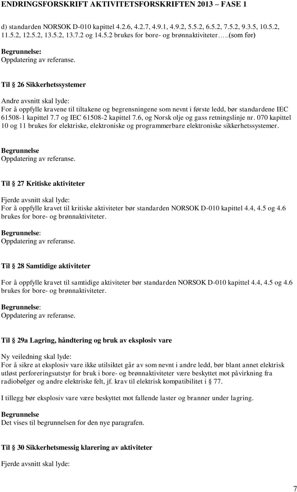 7 og IEC 61508-2 kapittel 7.6, og Norsk olje og gass retningslinje nr. 070 kapittel 10 og 11 brukes for elektriske, elektroniske og programmerbare elektroniske sikkerhetssystemer.