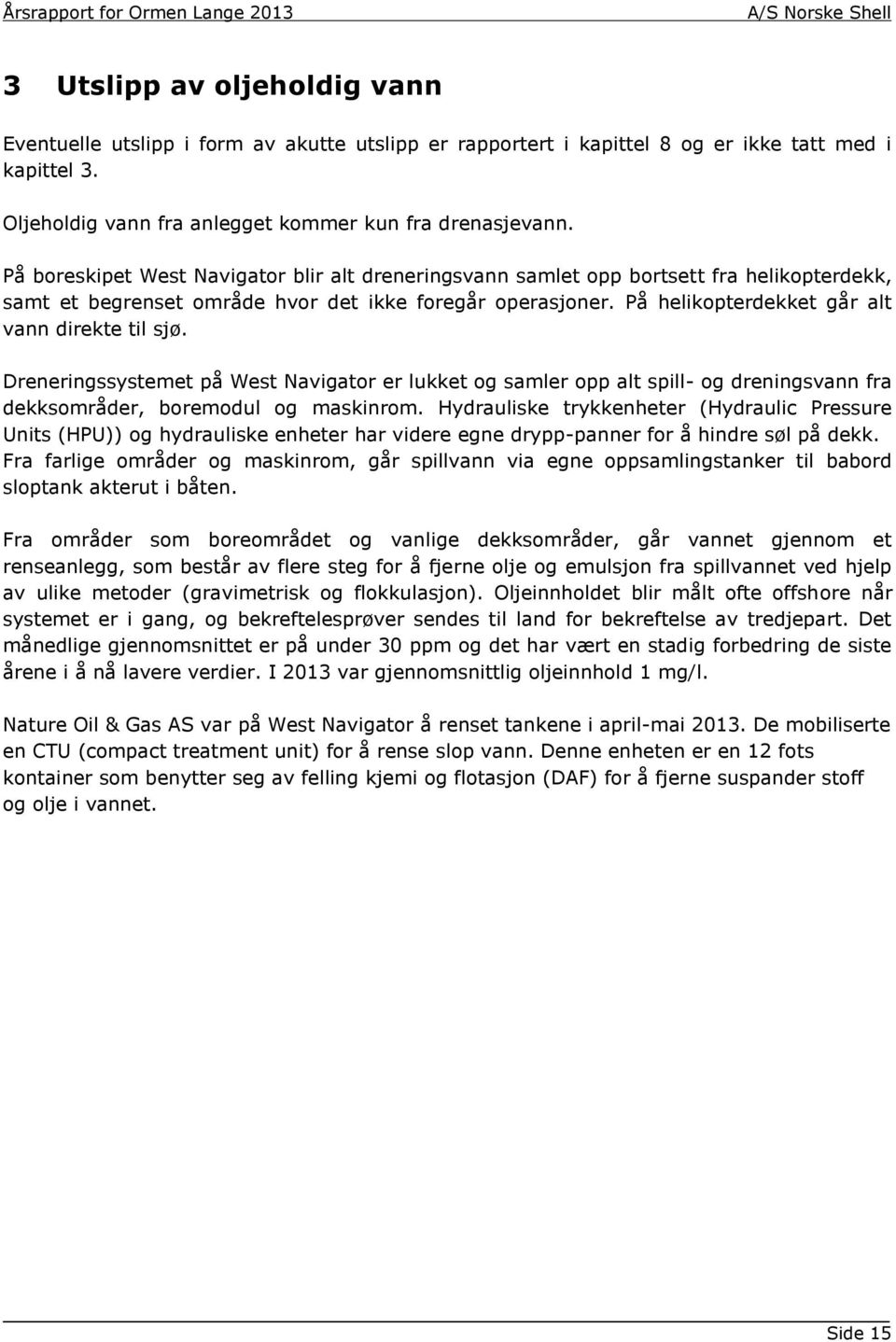 På helikopterdekket går alt vann direkte til sjø. Dreneringssystemet på West Navigator er lukket og samler opp alt spill- og dreningsvann fra dekksområder, boremodul og maskinrom.