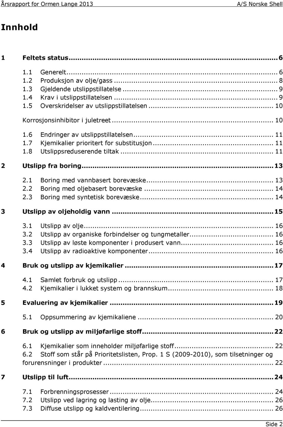 .. 13 2.1 Boring med vannbasert borevæske... 13 2.2 Boring med oljebasert borevæske... 14 2.3 Boring med syntetisk borevæske... 14 3 Utslipp av oljeholdig vann... 15 3.1 Utslipp av olje... 16 3.