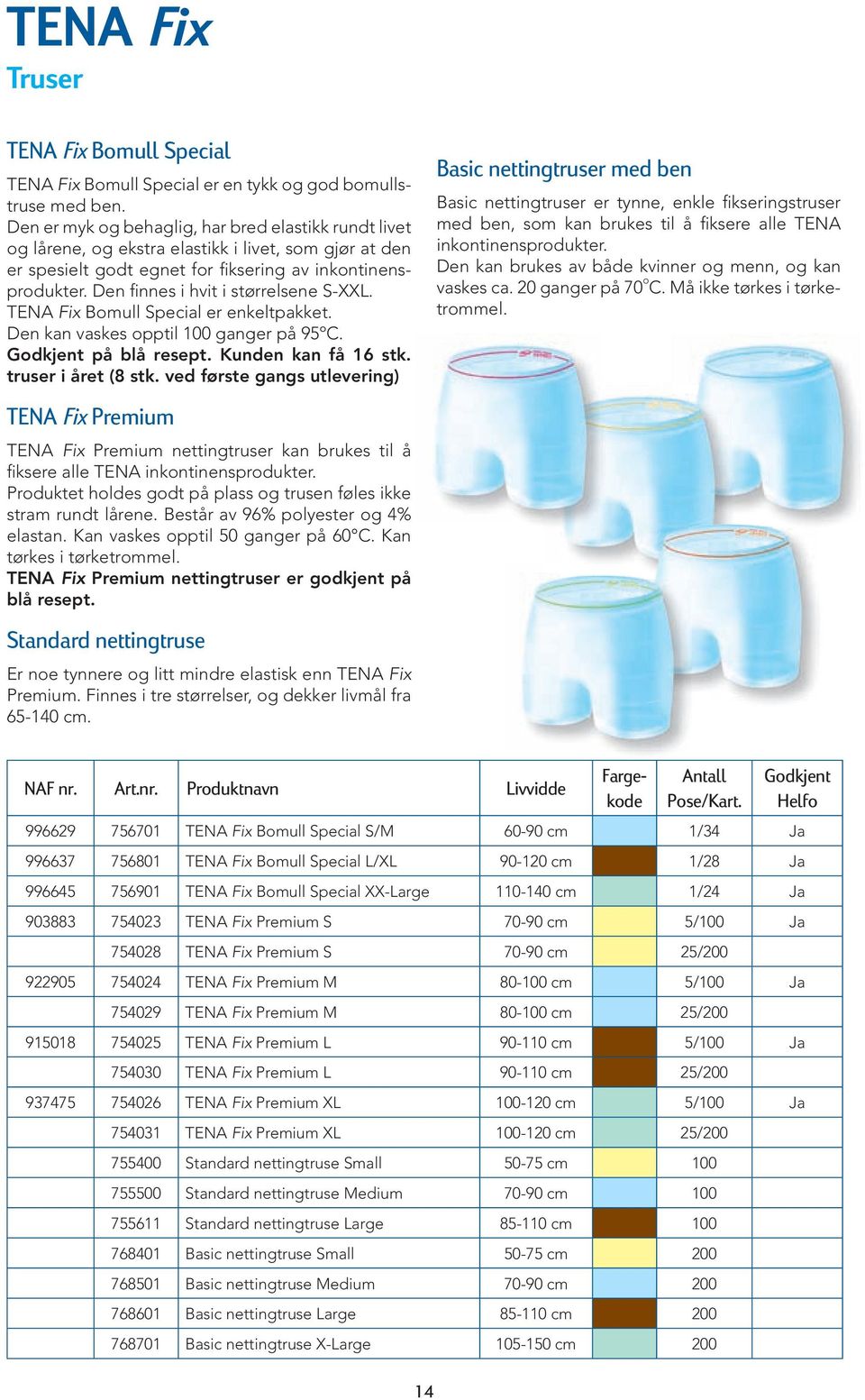 Den finnes i hvit i størrelsene S-XXL. TENA Fix Bomull Special er enkeltpakket. Den kan vaskes opptil 100 ganger på 95ºC. på blå resept. Kunden kan få 16 stk. truser i året (8 stk.