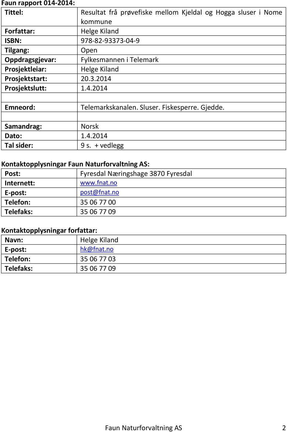 Samandrag: Norsk Dato: 1.4.2014 Tal sider: 9 s. + vedlegg Kontaktopplysningar Faun Naturforvaltning AS: Post: Fyresdal Næringshage 3870 Fyresdal Internett: www.fnat.