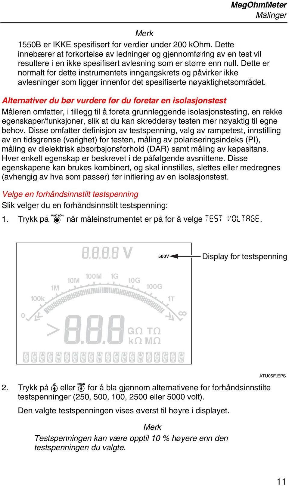 Dette er normalt for dette instrumentets inngangskrets og påvirker ikke avlesninger som ligger innenfor det spesifiserte nøyaktighetsområdet.