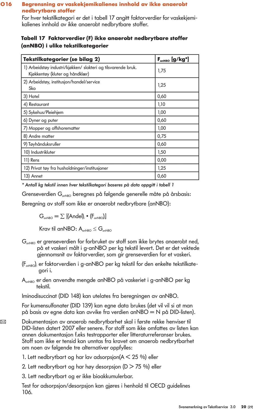 Tabell 17 Faktorverdier (F) ikke anaerobt nedbrytbare stoffer (annbo) i ulike tekstilkategorier Tekstilkategorier (se bilag 2) 1) Arbeidstøy industri/kjøkken/ slakteri og tilsvarende bruk.