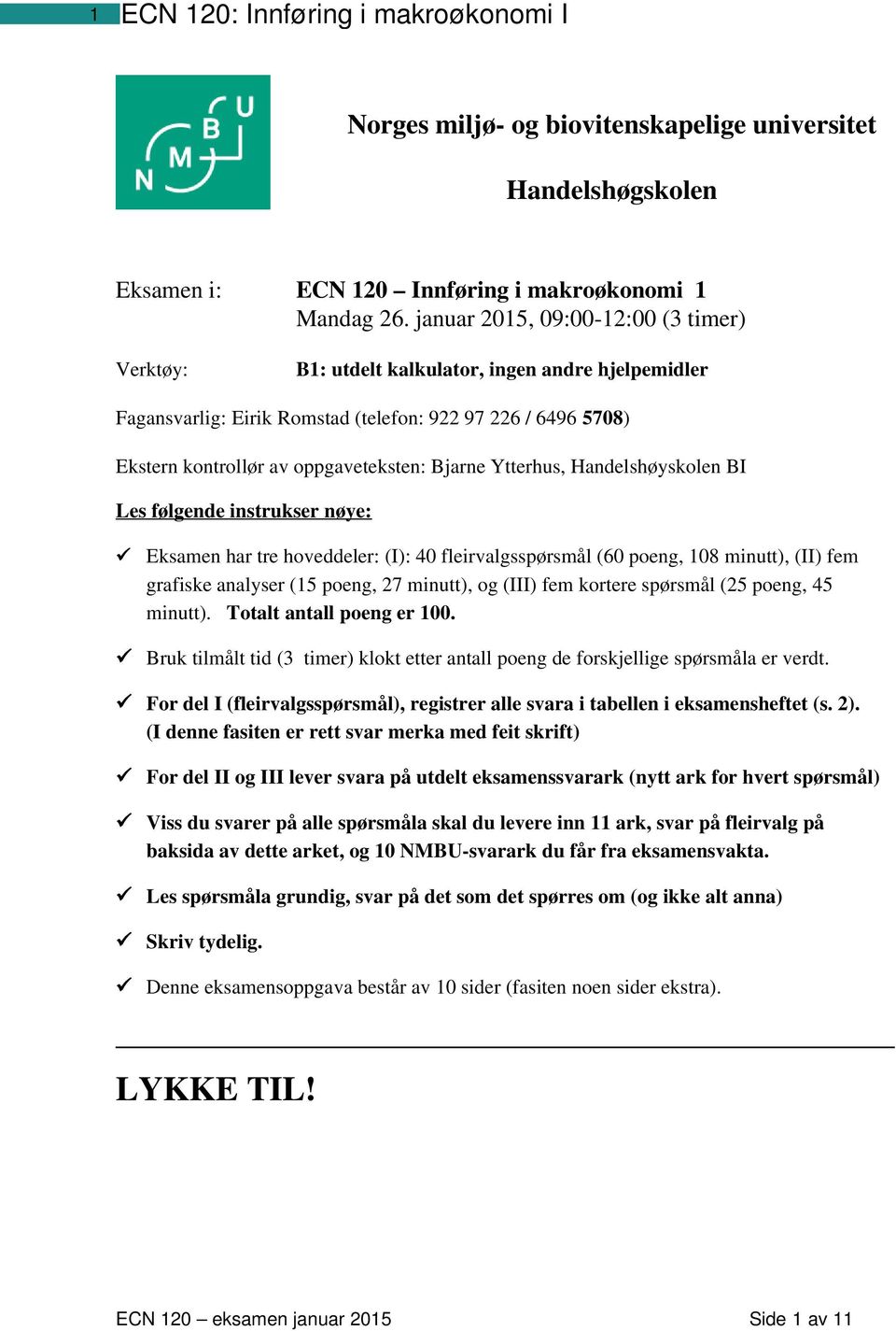 Ytterhus, Handelshøyskolen BI Les følgende instrukser nøye: Eksamen har tre hoveddeler: (I): 40 fleirvalgsspørsmål (60 poeng, 108 minutt), (II) fem grafiske analyser (15 poeng, 27 minutt), og (III)